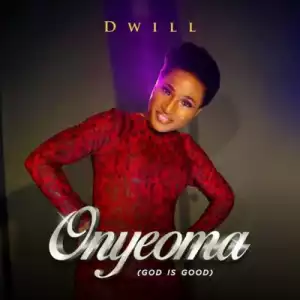 Dwill – Onyeoma (God Is Good)