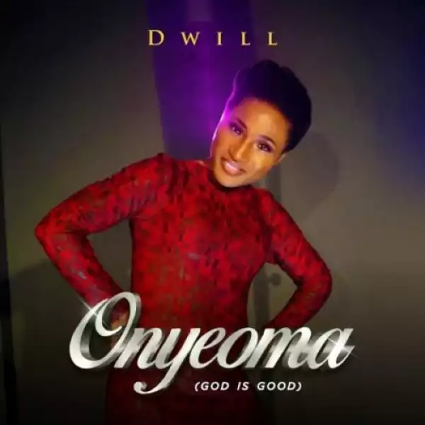 Dwill – Onyeoma (God Is Good)