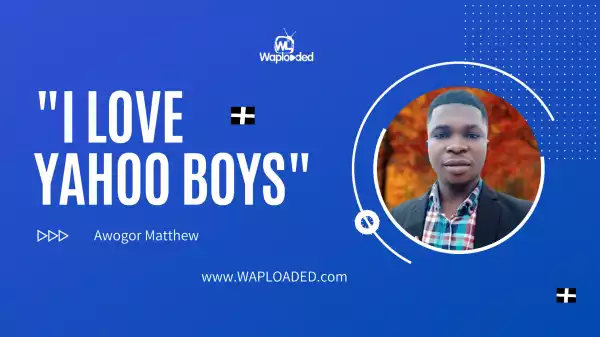 "I So much Love YAHOO BOYS" - Awogor Matthew (See Why)