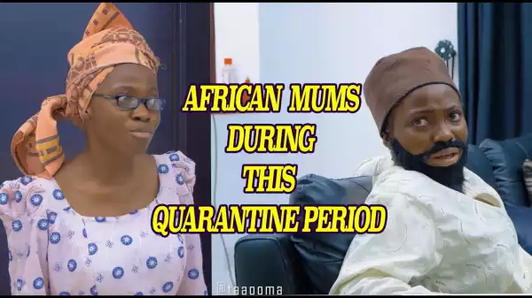 TAAOOMA - African Mums During This Quarantine (Comedy Video)
