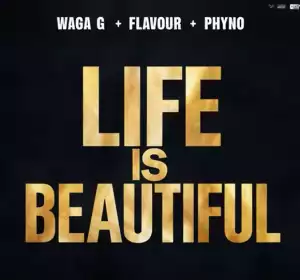 Waga G – Life Is Beautiful ft. Flavour & Phyno