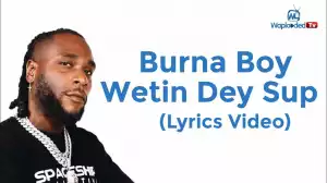 Burna Boy – Wetin Dey Sup (Lyrics Video)