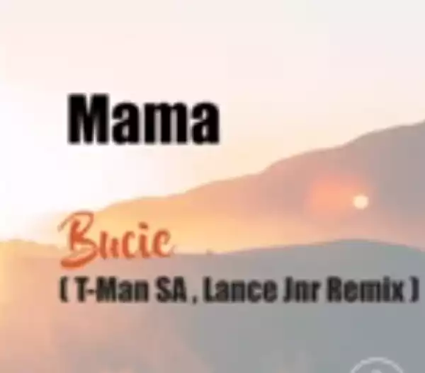 Bucie – Mama (Lance Jnr x T-Man SA Remix)
