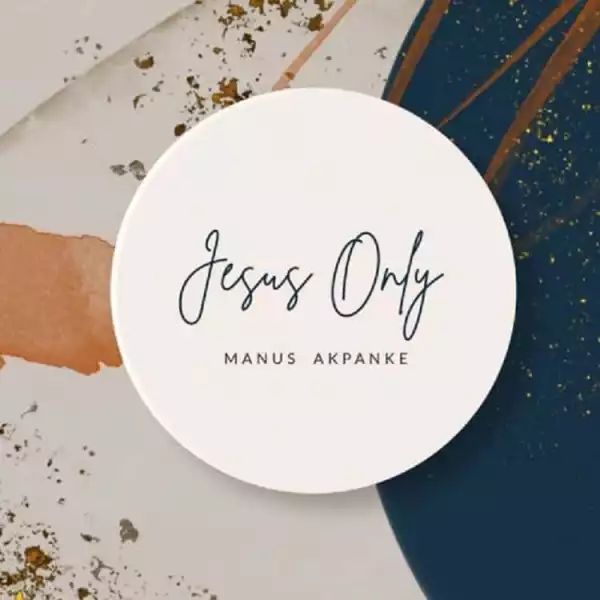 Manus Akpanke – Jesus Only (Album)