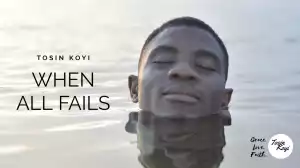 Tosin Koyi – When All Fails (Video)
