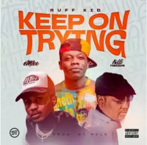 Ruff Kid – Keep On Trying Ft. Emtee & Lolli Native