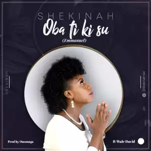 Shekinah – Oba Ti Ki Su (Emmanuel) ft Wale David