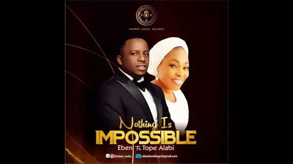 Eben – Nothing Is Impossible ft.  Tope Alabi
