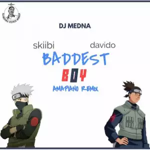 DJ Medna ft. Skiibii, Davido – Baddest Boy Amapiano Remix
