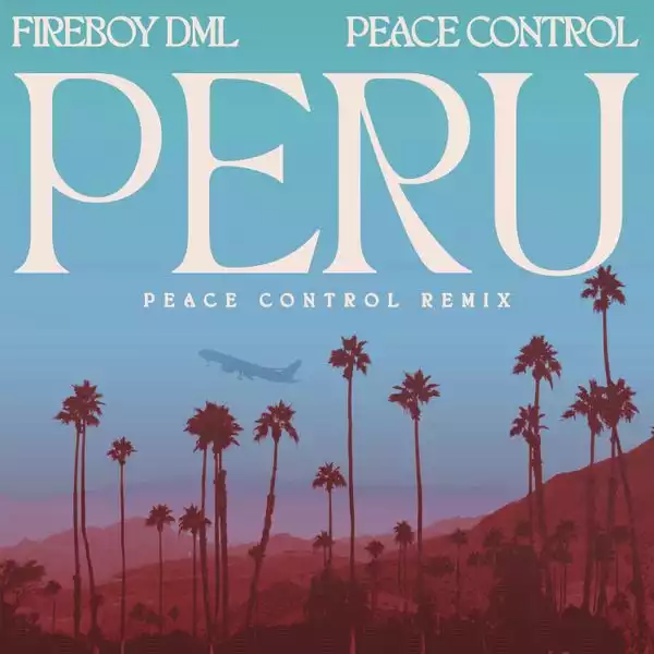 Fireboy DML Ft. Peace Control – Peru (Peace Control Remix)
