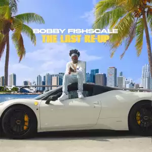 Bobby Fishscale – The Last Re-Up (Album)