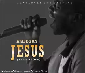 Ajasegun – Jesus (Name Above)
