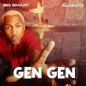 Big Smart – Gen Gen ft. Magnito