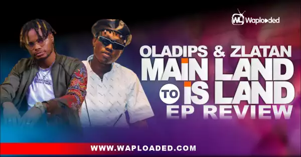 EP REVIEW: Oladips & Zlatan - "Mainland To Island"