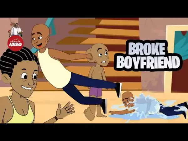 House Of Ajebo – Broke Boyfriend (Comedy Video)
