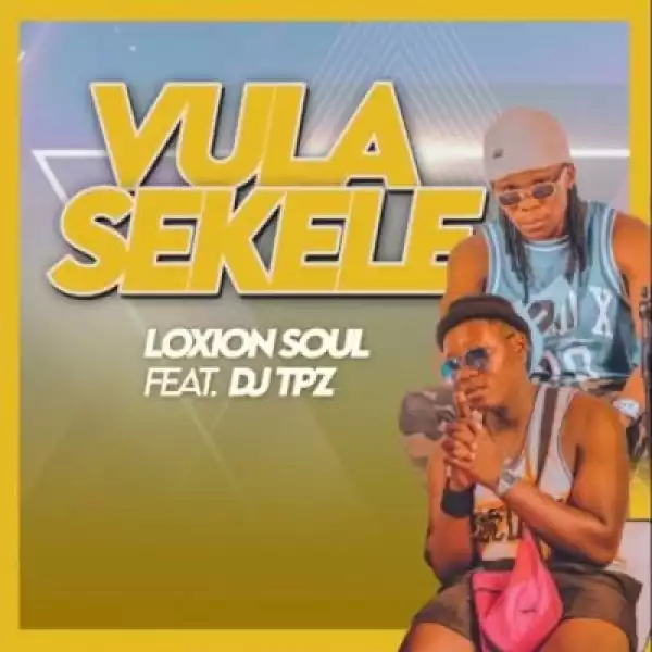 Loxion Soul – Vula Sekele ft DJ Tpz