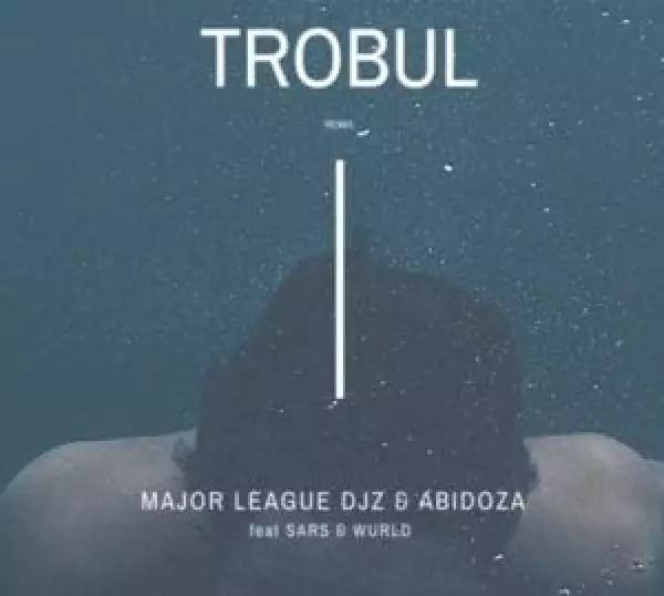 Major League Djz & Abidoza ft Sars & Wurld – Trobul (Amapiano Remix)