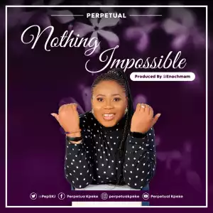 Perpetual Kpeke –  Nothing Impossible