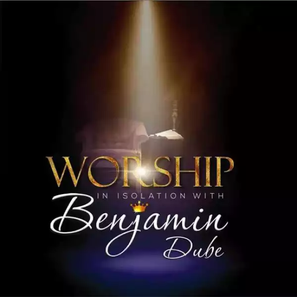 Benjamin Dube – Worship In Isolation (Album)