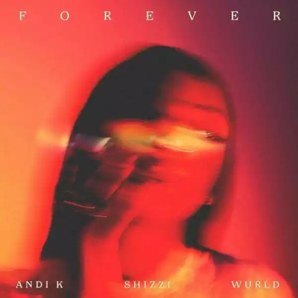 Andi K ft. Shizzi & Wurld – Forever