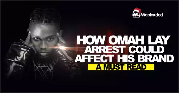 How Omah Lay Arrest Could Affect His Brand [A MUST READ]