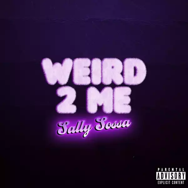 Sally Sossa – Weird 2 Me
