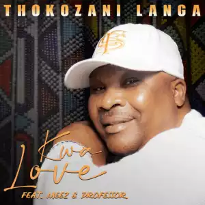 Thokozani Langa – Kwa Love ft Meez & Professor