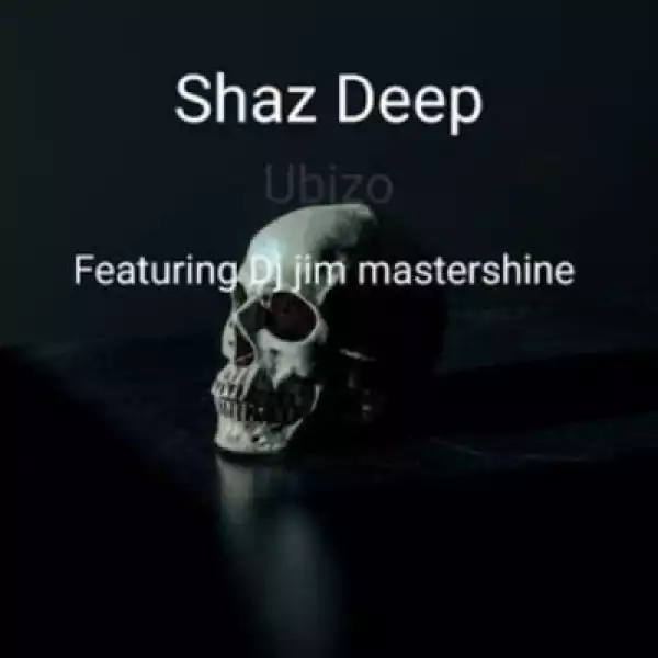 Shaz Deep ft DJ Jim Mastershine – Ubizo