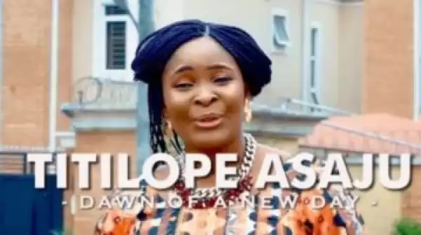 Titilope Asaju – Dawn Of The New Day (Video)