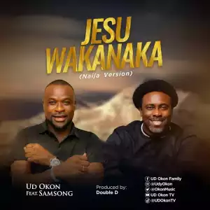 Jesu Wakanaka – UD Okon Ft. Samsong (Naija Version)