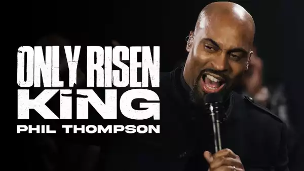Phil Thompson – Only Risen King (Video)