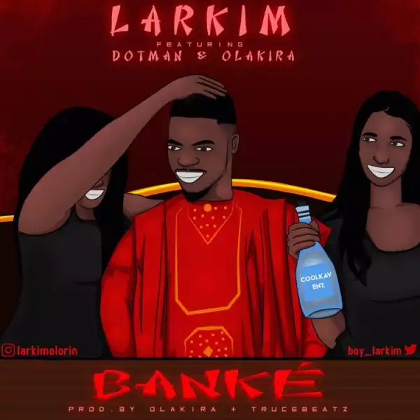 Larkim Ft. Dotman & Olakira – Banké