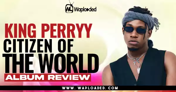 ALBUM REVIEW: King Perryy - "Citizen Of The World"