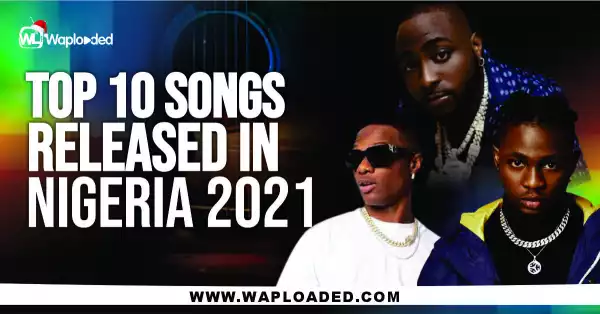 Top 10 Songs Released In Nigeria 2021