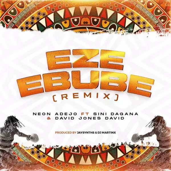 Neon Adejo – Eze Ebube (Remix) ft. Sini Dagana & David Jones David