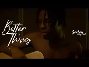 Joeboy – Better Thing (Video)