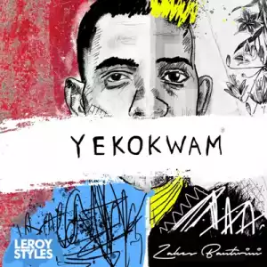 Leroy Styles & Zakes Bantwini – Yekokwam