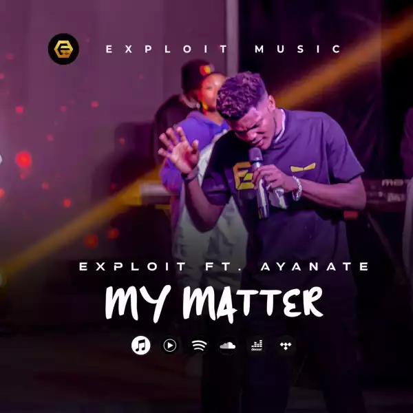 Exploit – My Matter ft Ayanate