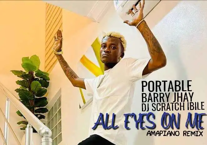 Portable ft. Barry Jhay & DJ Scratch Ibile — All Eyes On Me (Amapiano Remix)
