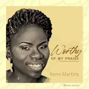 Kemi Martins – Worthy of My Praise