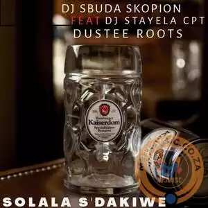 DJ Sbuda Skopion – Solala Sdakiwe Ft. DJ Stayela Cpt, Dustee Roots