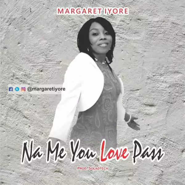 Margaret Iyore – Na Me You Love Pass