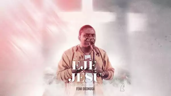 Femi Okunuga – Eje Jesu (Blood of Jesus) (Video)