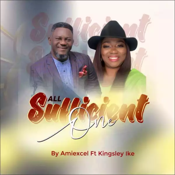 Amiexcel – All sufficient One ft. Kingsley Ike
