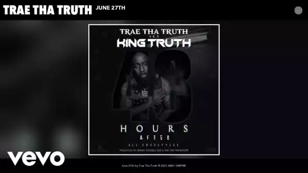 Trae Tha Truth – June 27th
