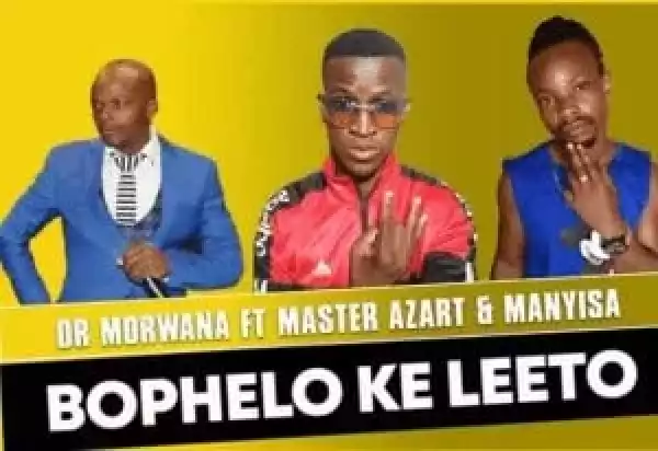 Dr Morwana – Bophelo ke Leeto Ft Master Azart & Manyisa (Original)