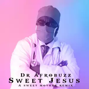 Dr Afrobuzz – Sweet Jesus