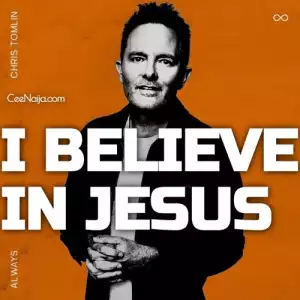 Chris Tomlin – I Believe In Jesus