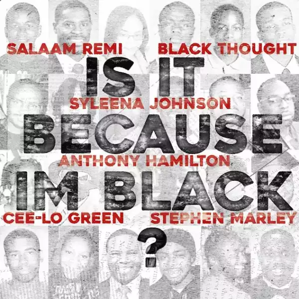 Salaam Remi Ft. Black Thought, CeeLo Green, Anthony Hamilton, Stephen Marley & Syleena Johnson – Is It Because I’m Black