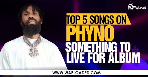 Top 5 Songs On Phyno "Something To Live For" Album